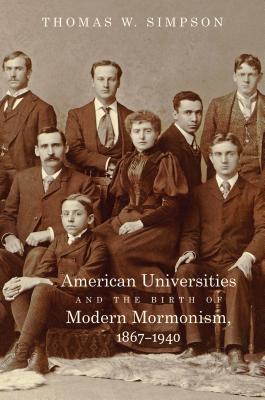 American Universities and the Birth of Modern Mormonism, 18671940