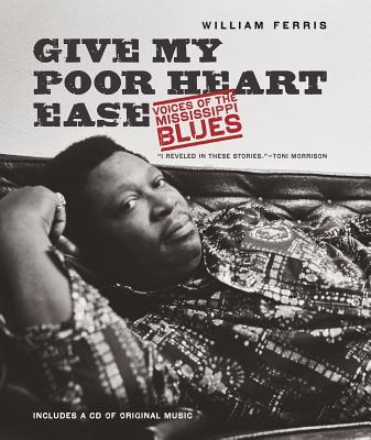 Give My Poor Heart Ease: Voices of the Mississippi Blues (H. Eugene and Lillian Youngs Lehman Series)