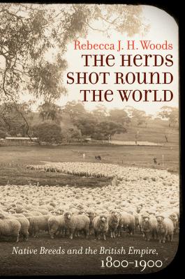 The Herds Shot Round the World: Native Breeds and the British Empire, 18001900 (Flows, Migrations, and Exchanges)