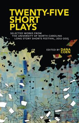 Twenty-Five Short Plays: Selected Works from the University of North Carolina Long Story Shorts Festival, 20112015