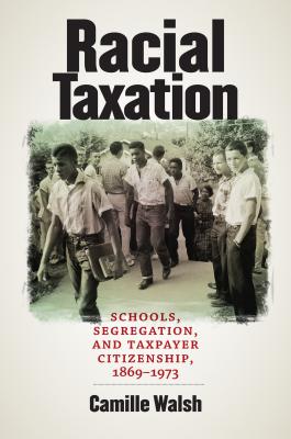 Racial Taxation: Schools, Segregation, and Taxpayer Citizenship, 18691973 (Justice, Power, and Politics)