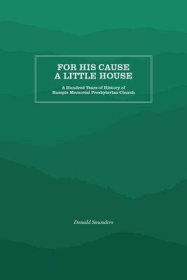 For His Cause a Little House A Hundred Year History of Rumple Memorial Presbyterian Church