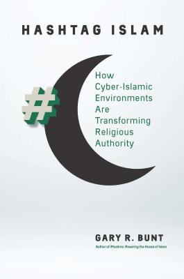 Hashtag Islam; How Cyber-Islamic Environments Are Transforming Religious Authority