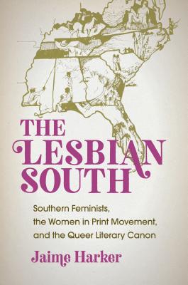 Image for The Lesbian South: Southern Feminists, the Women in Print Movement, and the Queer Literary Canon
