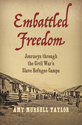 Embattled Freedom: Journeys through the Civil Wars Slave Refugee Camps (Civil War America)