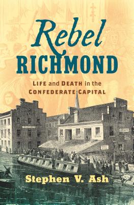 Rebel Richmond - Life and Death in the Confederate Capital