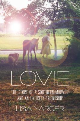 Lovie: The Story of a Southern Midwife and an Unlikely Friendship (Documentary Arts and Culture, Published in association with the Center for Documentary Studies at Duke University)
