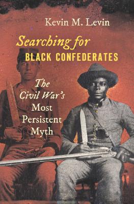 Image for SEARCHING FOR BLACK CONFEDERATES: THE CIVIL WAR'S MOST PERSISTENT MYTH