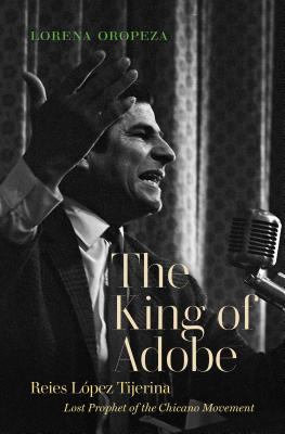 The King of Adobe: Reies Lpez Tijerina, Lost Prophet of the Chicano Movement