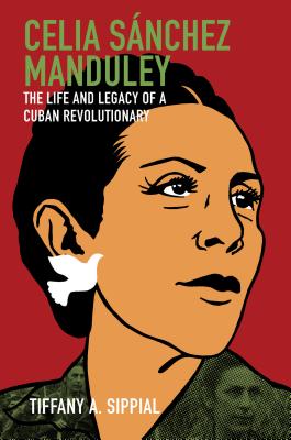 Celia Snchez Manduley: The Life and Legacy of a Cuban Revolutionary (Envisioning Cuba)