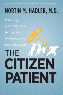 The Citizen Patient: Reforming Health Care for the Sake of the Patient, Not the System (H. Eugene and Lillian Youngs Lehman)