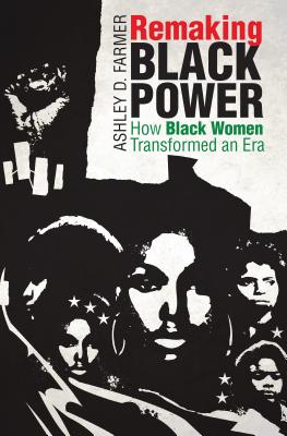 Remaking Black Power: How Black Women Transformed an Era (Justice, Power, and Politics)