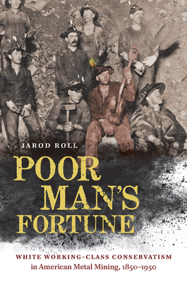 Poor Man's Fortune: White Working-Class Conservatism in American Metal Mining, 18501950