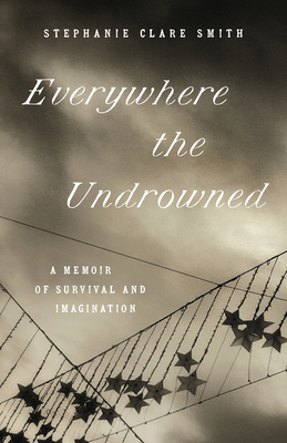 Everywhere the Undrowned: A Memoir of Survival and Imagination (Great Circle Books)