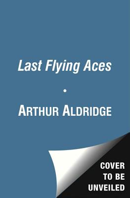 The Last Torpedo Flyers ; The True Story of Arthur Aldridge - Hero of the Skies