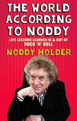 The World According To Noddy: Life Lessons Learned In and Out of Rock & Roll