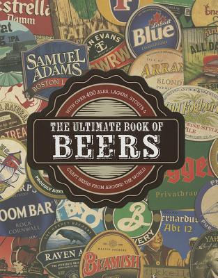 Ultimate Book of Beers: With Over 400 Ales, Lagers, Stouts, & Craft Beers from Around the World