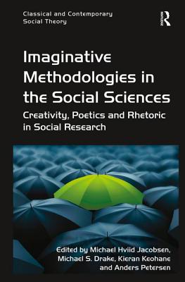 Imaginative Methodologies in the Social Sciences: Creativity, Poetics and Rhetoric in Social Research (Classical and Contemporary Social Theory)