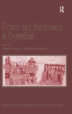 Power and Subversion in Byzantium: Papers from the 43rd Spring Symposium of Byzantine Studies, Birmingham, March 2010 (Publications of the Society for the Promotion of Byzantine Studies) [Hardcover] Saxby, Michael and Angelov, Dimiter