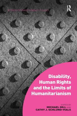 Disability, Human Rights and the Limits of Humanitarianism (Interdisciplinary Disability Studies)