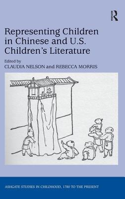 Representing Children in Chinese and U.S. Children's Literature (Studies in Childhood, 1700 to the Present) [Hardcover] Nelson, Claudia and Morris, Rebecca