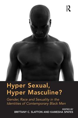Hyper Sexual, Hyper Masculine: Gender, Race and Sexuality in the Identities of Contemporary Black Men