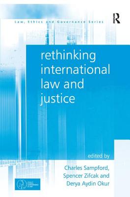 Rethinking International Law and Justice (Law, Ethics and Governance) [Hardcover] Sampford, Charles and Zifcak, Spencer