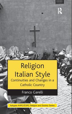 Religion Italian Style: Continuities and Changes in a Catholic Country (AHRC/ESRC Religion and Society Series)