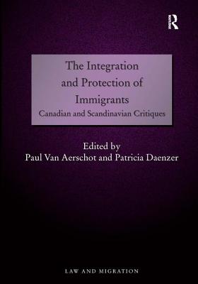 The Integration and Protection of Immigrants: Canadian and Scandinavian Critiques (Law and Migration) [Hardcover] Aerschot, Paul Van and Daenzer, Patricia