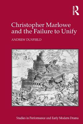 Christopher Marlowe and the Failure to Unify (Studies in Performance and Early Modern Drama) [Hardcover] Duxfield, Andrew