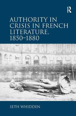 Authority in Crisis in French Literature, 18501880 [Hardcover] Whidden, Seth