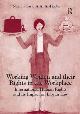 Working Women and their Rights in the Workplace: International Human Rights and Its Impact on Libyan Law [Hardcover] Al-Hadad, Naeima Faraj A.A.