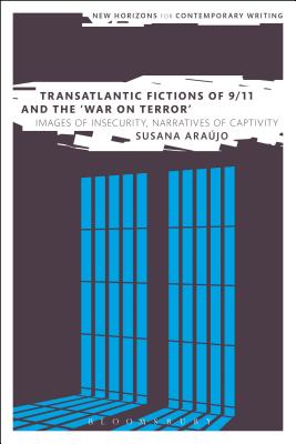 Transatlantic Fictions of 9/11 and the War on Terror: Images of Insecurity, Narratives of Captivity (New Horizons in Contemporary Writing) [Hardcover] Arajo, Susana; Cheyette, Bryan and Boxall, Peter