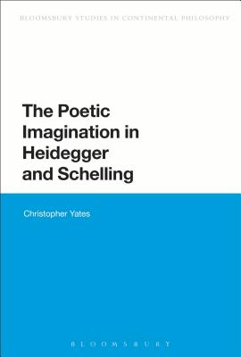The Poetic Imagination in Heidegger and Schelling (Bloomsbury Studies in Continental Philosophy)