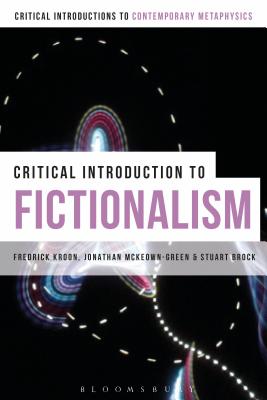 A Critical Introduction to Fictionalism (Bloomsbury Critical Introductions to Contemporary Metaphysics) [Hardcover] Kroon, Frederick; McKeown-Green, Jonathan and Brock, Stuart