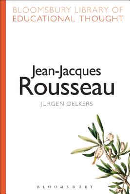 Jean-Jacques Rousseau (Bloomsbury Library of Educational Thought) [Paperback] Oelkers, Jurgen and Bailey, Richard