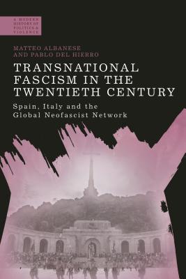Transnational Fascism in the Twentieth Century: Spain, Italy and the Global Neo-Fascist Network (A Modern History of Politics and Violence) [Hardcover] Albanese, Matteo; del Hierro, Pablo and Jackson, Paul