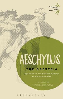 The Oresteia: Agamemnon, The Libation Bearers and The Eumenides