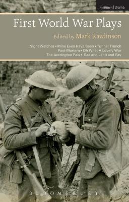 First World War Plays: Night Watches, Mine Eyes Have Seen, Tunnel Trench, Post Mortem, Oh What A Lovely War, The Accrington Pals, Sea and Land and Sky [Paperback] Rawlinson, Mark