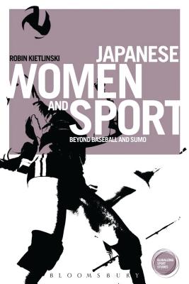 Japanese Women and Sport: Beyond Baseball and Sumo (Globalizing Sport Studies)