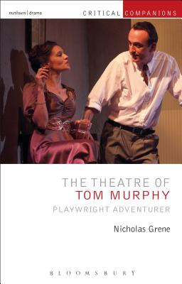 The Theatre of Tom Murphy: Playwright Adventurer (Critical Companions) [Paperback] Grene, Nicholas; Lonergan, Patrick and Wetmore Jr., Kevin J.