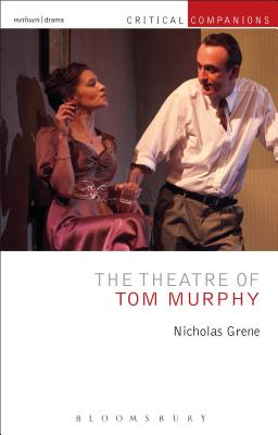 The Theatre of Tom Murphy: Playwright Adventurer (Critical Companions) [Hardcover] Grene, Nicholas; Wetmore Jr., Kevin J. and Lonergan, Patrick