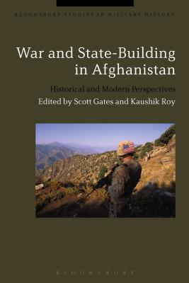 War and State-Building in Afghanistan: Historical and Modern Perspectives (Bloomsbury Studies in Military History)