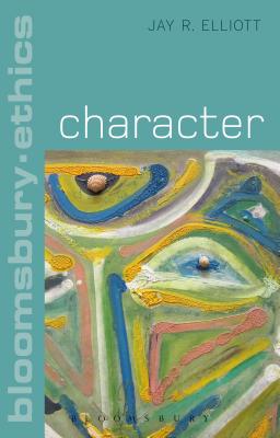 Character (Bloomsbury Ethics) [Paperback] Elliott, Jay R.; Kirchin, Simon and Brooks, Thom