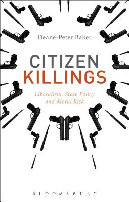 Citizen Killings: Liberalism, State Policy and Moral Risk [Paperback] Baker, Deane-Peter