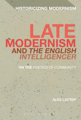 Late Modernism and 'The English Intelligencer': On the Poetics of Community (Historicizing Modernism) [Hardcover] Latter, Alex; Tonning, Erik and Feldman, Matthew
