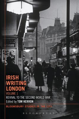 Irish Writing London: Volume 1: Revival to the Second World War (Bloomsbury Studies in the City) [Paperback] Herron, Tom