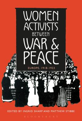Women Activists Between War and Peace: Europe, 1918-1923 [Hardcover] Sharp, Ingrid and Stibbe, Matthew