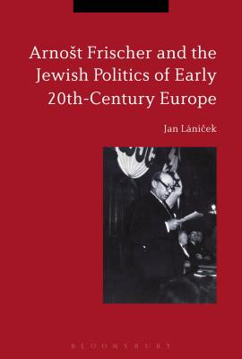 Arnot Frischer and the Jewish Politics of Early 20th-Century Europe [Hardcover] Lncek, Jan