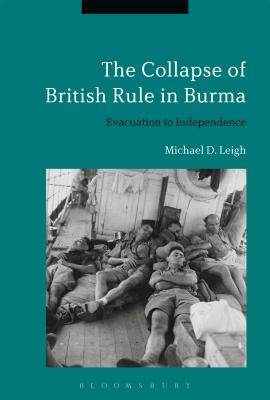 The Collapse of British Rule in Burma: The Civilian Evacuation and Independence [Hardcover] Leigh, Michael D.